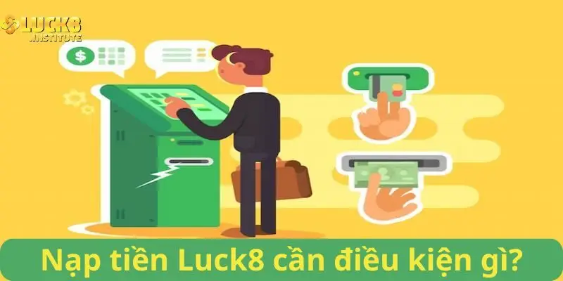 Nap-tien-Luck8-nguoi-tham-gia-can-dieu-kien-gi?